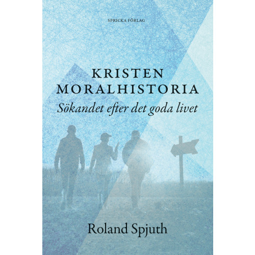 Roland Spjuth Kristen moralhistoria: Sökandet efter det goda livet (häftad)