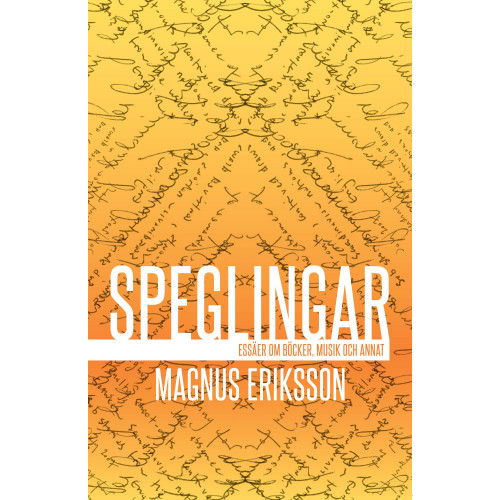 Magnus Eriksson Speglingar : essäer om böcker, musik och annat (häftad)