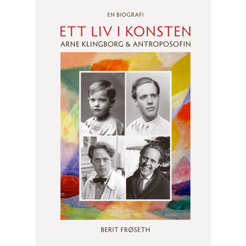 Berit Frøseth Ett liv i konsten : Arne Klingborg & antroposofin (bok, kartonnage)