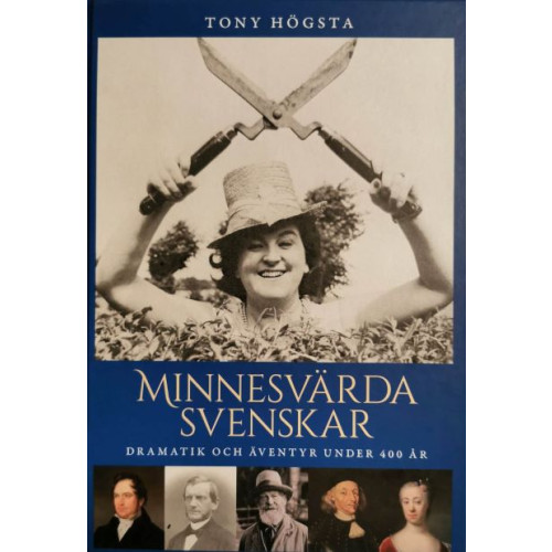 Tony Högsta Minnesvärda svenskar : dramatik och äventyr under 400 år (inbunden)