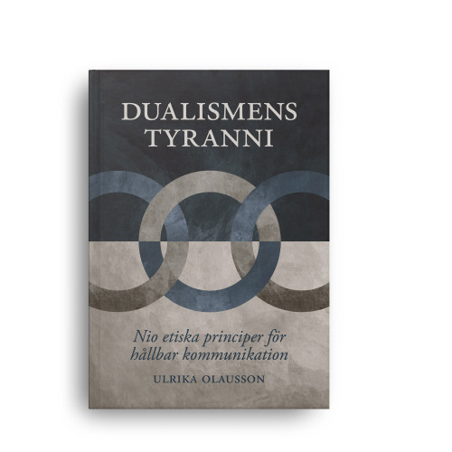 Ulrika Olausson Dualismens tyranni : nio etiska principer för hållbar kommunikation (bok, danskt band)
