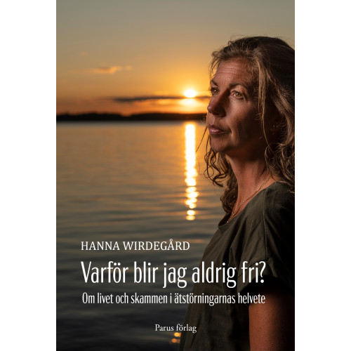 Hanna Wirdegård Varför blir jag aldrig fri? : om livet och skammen i ätstörningarnas helvete (inbunden)