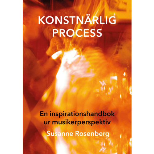 Susanne Rosenberg Konstnärlig process : en inspirationshandbok ur musikerperspektiv (häftad)