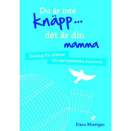 Danu Morrigan Du är inte knäpp... det är din mamma : healing för döttrar till narcissistiska mammor (bok, danskt band)