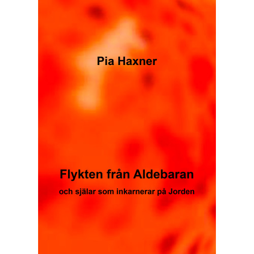 Pia Haxner Flykten från Aldebaran och själar som inkarnerar på Jorden (häftad)