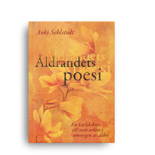 Anki Sehlstedt Åldrandets poesi : ett kärleksbrev till mitt arbete i omsorgen av äldre (bok, danskt band)