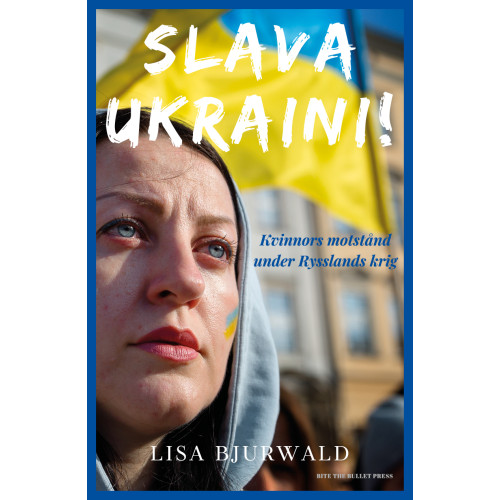 Lisa Bjurwald Slava Ukraini! : kvinnors motstånd under Rysslands krig (inbunden)