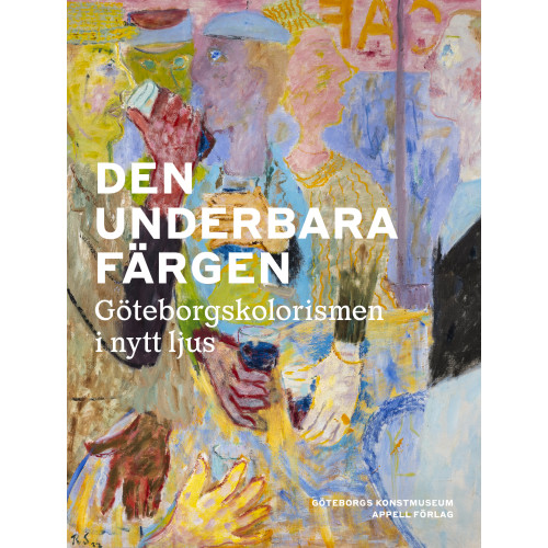 Appell Förlag Den underbara färgen : Göteborgskolorismen i nytt ljus (bok, danskt band)