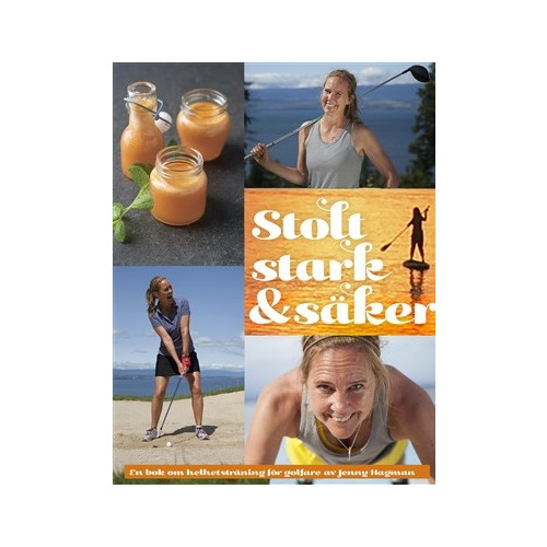 Jenny  Hagman Stolt, stark & säker : en bok om helhetsträning för golfare (inbunden)