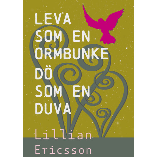 Lillian Ericsson Leva  som en  ormbunke dö som en duva (inbunden)