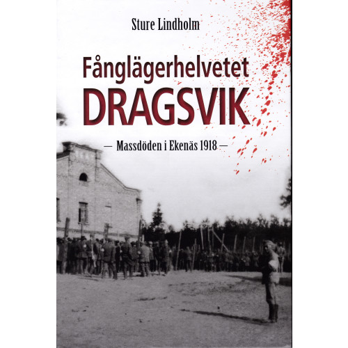 Sture Lindholm Fånglägerhelvetet Dragsvik : massdöden i Ekenäs 1918 (inbunden)