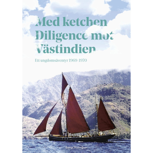 Bengt Holmgren Med ketchen Diligence mot Västindien : ett ungdomsäventyr 1969–1970 (bok, danskt band)