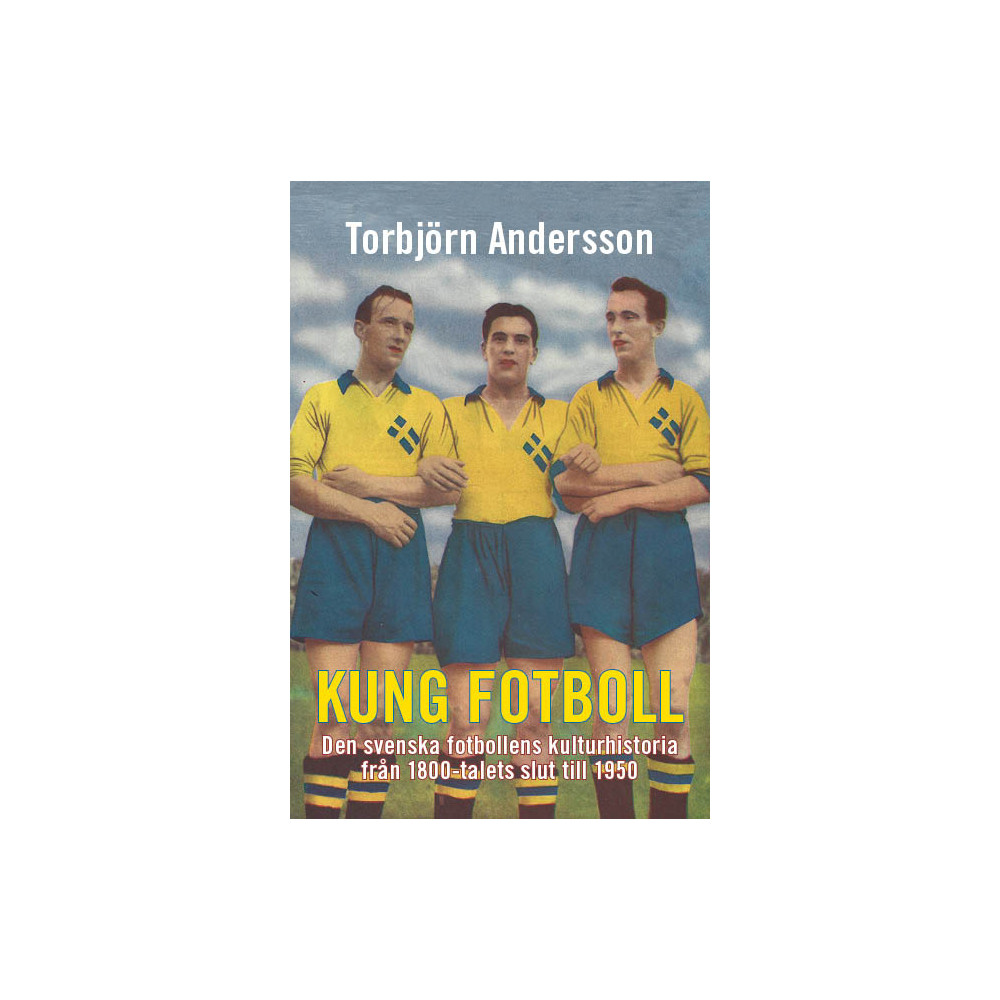Produktbild för Kung fotboll : den svenska fotbollens kulturhistoria från 1800-talets slut till 1950 (bok, kartonnage)