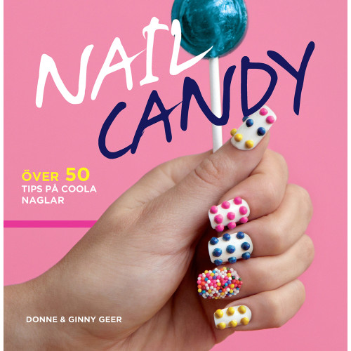 Donne Geer Nail Candy : över 50 tips på coola naglar (inbunden)