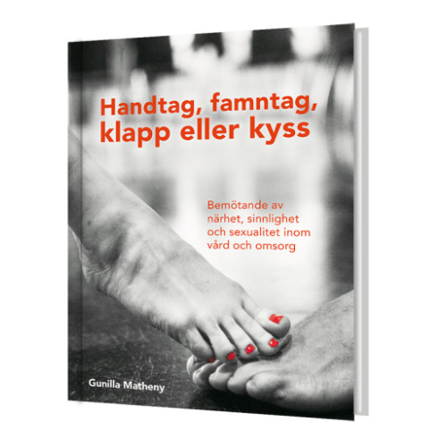 Gunilla Matheny Handtag, famntag, klapp eller kyss - Bemötande av närhet, sinnlighet och sexualitet inom vård och omsorg (bok, board book)