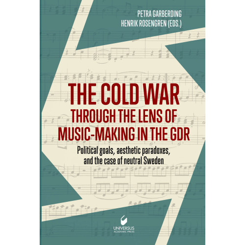 Universus Press AB The cold war through the lens of music-making in the GDR : political goals, aesthetic paradoxes, and the case of neutral Sweden (inbunden)