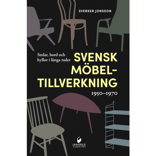 Sverker Jonsson Svensk möbeltillverkning 1950-1970 : stolar, bord och hyllor i långa rader (inbunden)