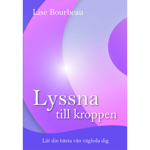 Lise Bourbeau Lyssna till kroppen : låt din bästa vän vägleda dig (bok, danskt band)
