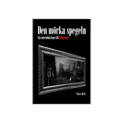 Claes Reit Den mörka spegeln: En introduktion till film noir (inbunden)