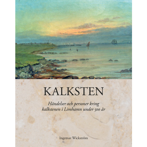 Ingemar Wickström Kalksten : händelser och personer kring kalkstenen i Limhamn under 500 år (inbunden)