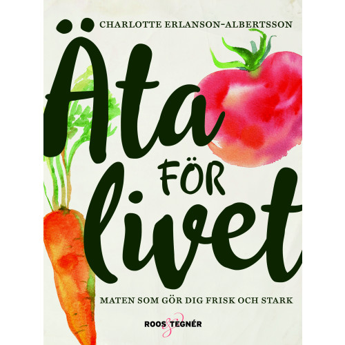 Charlotte Erlanson Albertsson Äta för livet : maten som gör dig frisk och stark (inbunden)
