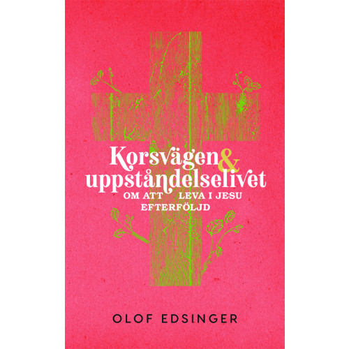 Olof Edsinger Korsvägen & uppståndelselivet : om att leva i jesu efterföljd (häftad)
