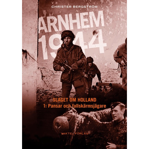 Christer Bergstrom Arnhem 1944 - Slaget om Holland Del 1: Pansar och fallskärmsjägare (inbunden)
