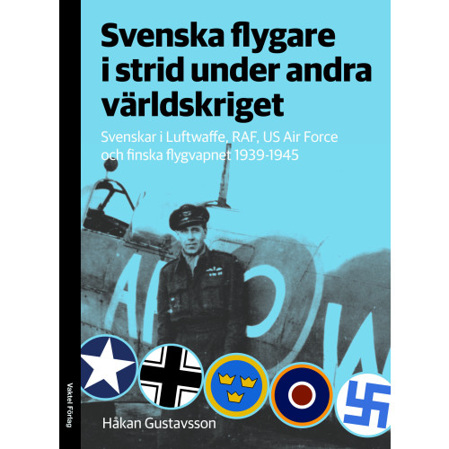 Håkan Gustavsson Svenska flygare i strid under andra världskriget : Svenskar i Luftwaffe, RAF, US Air Force och finska flygvapnet 1939-1945 (inbunden)