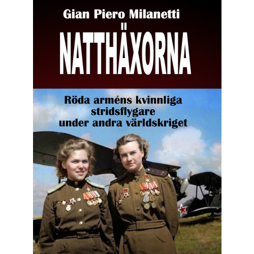 Milanetti Gian Piero Natthäxorna : röda arméns kvinnliga stridsflygare under andra världskriget (inbunden)