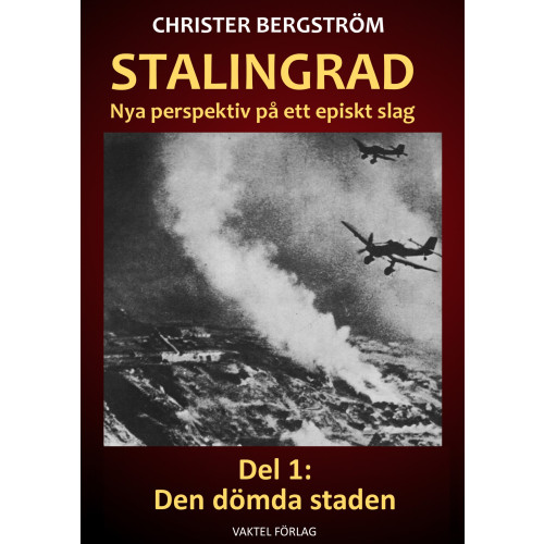 Christer Bergstrom Stalingrad - nya perspektiv på ett episkt slag. Del 1, Den dömda staden (inbunden)