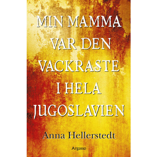 Anna Hellerstedt Min mamma var den vackraste i hela Jugoslavien (inbunden)