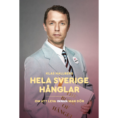 Klas Hallberg Hela Sverige hånglar : om att leva innan man dör (inbunden)