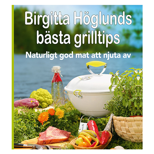 Birgitta Höglund Birgitta Höglunds bästa grilltips (inbunden)