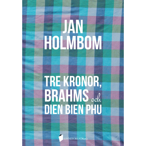 Jan Holmbom Tre Kronor, Brahms och Dien Bien Phu (inbunden)