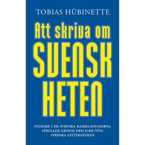 Tobias Hübinette Att skriva om svenskheten : studier i de svenska rasrelationerna speglade genom den icke-vita svenska litteraturen (häftad)