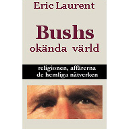Eric Laurent Bushs okända värld, religionen, affärerna, de hemliga nätverken (inbunden)
