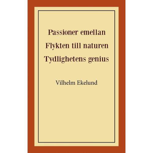 Vilhelm Ekelund Passioner emellan ; Flykten till naturen ; Tydlighetens genius (häftad)