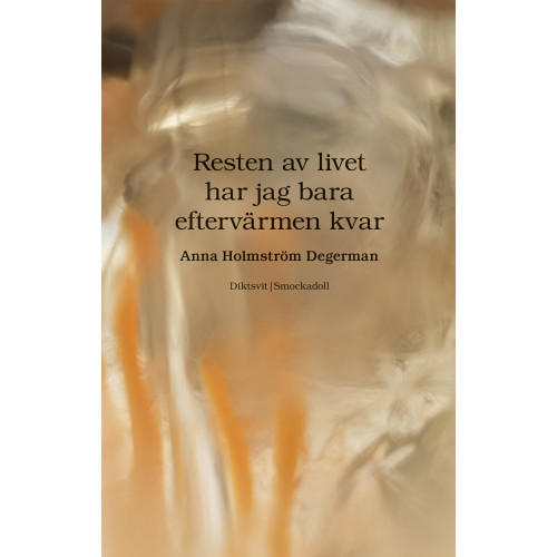 Anna Holmström Degerman Resten av livet har jag bara eftervärmen kvar (häftad)