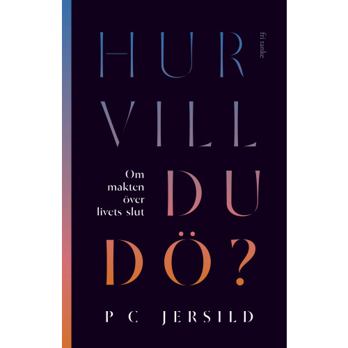 P. C. Jersild Hur vill du dö? : om makten över livets slut (inbunden)