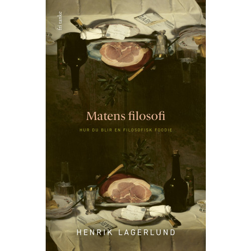 Henrik Lagerlund Matens filosofi : Hur du blir en filosofisk foodie (inbunden)