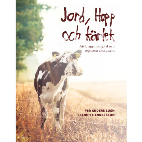 Per Anders Lugn Jord, hopp och kärlek : att bygga matjord och reparera ekosystem (bok, danskt band)