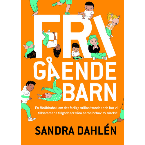 Sandra Dahlén Frigående barn : en föräldrarbok om det ökade stillasittandet och hur vi tillsammans tillgodoser våra barns behov av rörelse (inbunden)