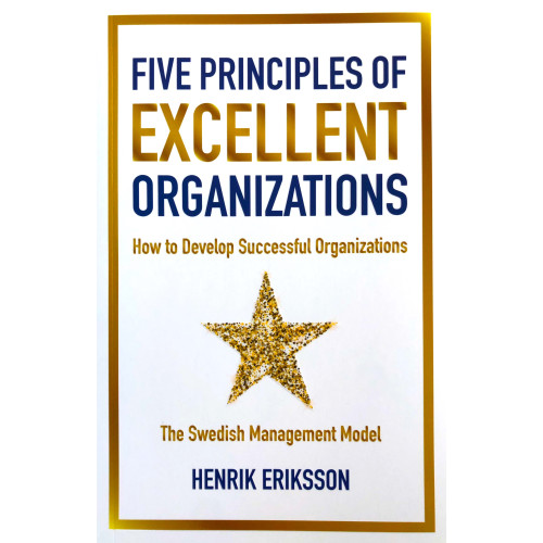 Henrik Eriksson Five principles of excellent organizations : how to develop successful organizations (bok, danskt band, eng)