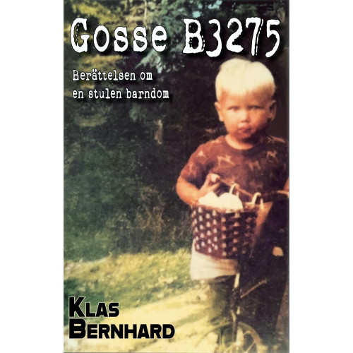 Klas Bernhard Gosse B3275 : berättelsen om en stulen barndom (inbunden)