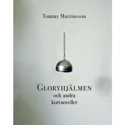 Tommy Martinsson Gloryhjälmen och andra kortnoveller (inbunden)