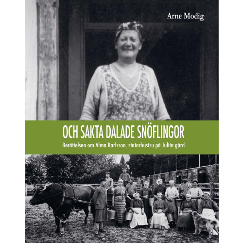 Arne Modig Och sakta dalade snöflingor : berättelsen om Alma Karlsson, statarhustru på Julita gård (häftad)