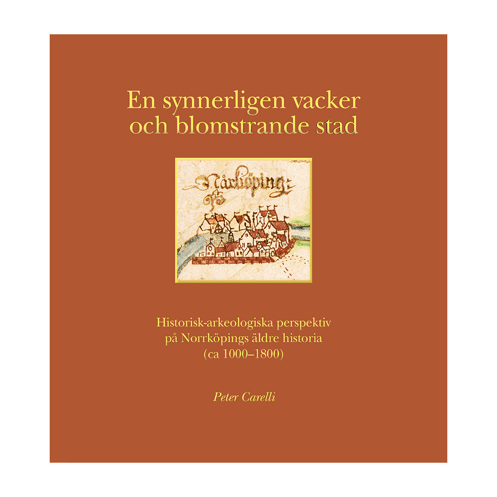 Produktbild för En synnerligen vacker och blomstrande stad : historisk-arkeologiska perspektiv på Norrköpings äldre historia (ca 1000-1800) (bok, klotband)