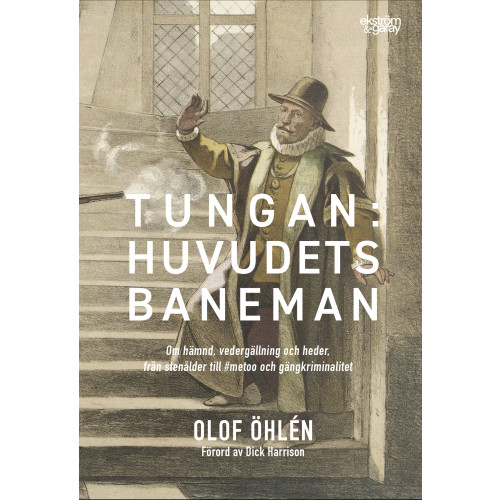 Olof Öhlén Tungan : huvudets baneman - om hämnd, vedergällning och heder, från stenålder till #metoo och gängkriminalitet (inbunden)