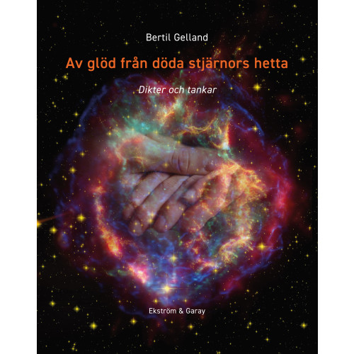 Bertil Gelland Av glöd från döda stjärnors hetta : dikter och tankar (inbunden)