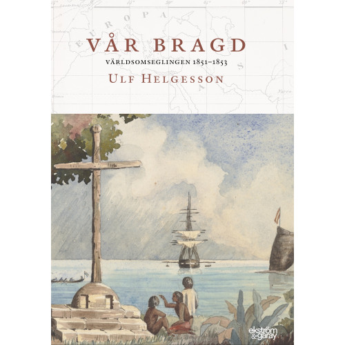 Ulf Helgesson Vår bragd : världsomseglingen 1851-1853 (inbunden)
